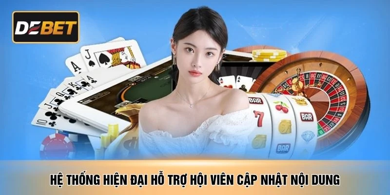 Hệ thống hiện đại hỗ trợ hội viên cập nhật nội dung