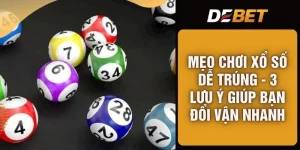 Mẹo Chơi Xổ Số Dễ Trúng - 3 Lưu Ý Giúp Bạn Đổi Vận Nhanh